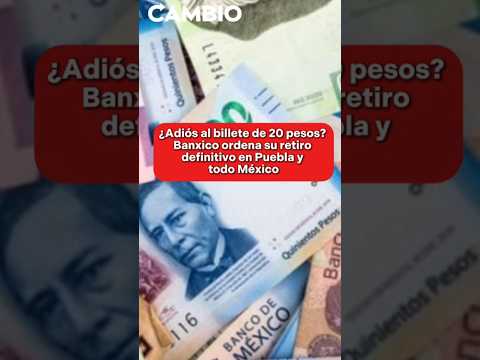¿Adiós al billete de 20 pesos? Banxico ordena su retiro definitivo en Puebla y todo México
