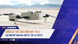 Quân sự thế giới hôm nay : Lục quân Mỹ chọn UAV cảm tử “biết tự trở về”