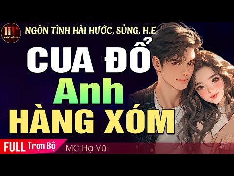 [Nghe Cực Hài] Cua Đổ Anh Hàng Xóm | Truyện ngôn tình sủng Full Trọn bộ MC Hạ Vũ kể