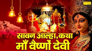सावन आल्हा,कथा माँ वैष्णों देवी |Aalha Katha Maa Vaishno Devi Chanchal Banjara~Story Of Vaishno Devi