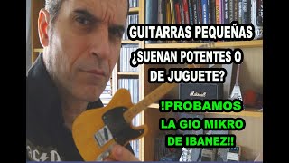 MERECE LA PENA COMPRAR GUITARRAS MÁS PEQUEÑAS O SUENAN DE JUGUETE? (Probamos la IBANEZ GIO MIKRO)!