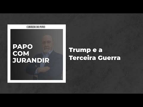 Trump e a TERCEIRA GUERRA | PAPO COM JURANDIR