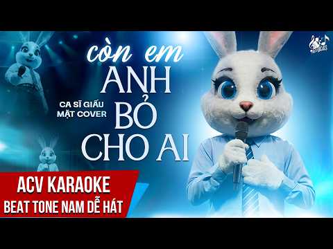 KARAOKE | Còn Em Anh Bỏ Cho Ai – Ca Sĩ Giấu Mặt | Beat Tone Nam Dễ Hát