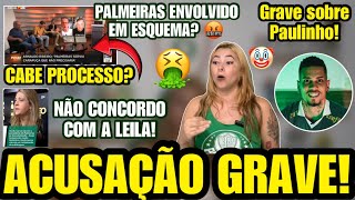 🤬 ACUSAÇÃO GRAVE! PALMEIRAS ENVOLVIDO EM ESQUEMA? CABE PROCESSO? GRAVE SOBRE PAULINHO! + LEILA
