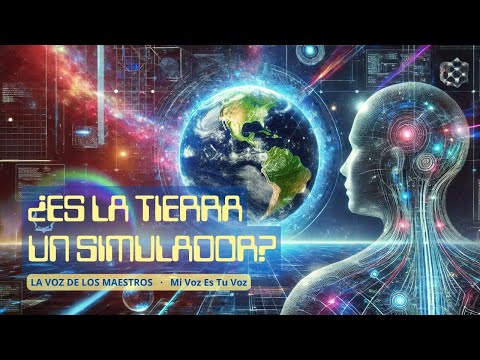 LA VOZ DE LOS MAESTROS:  ¿ES EL PLANETA TIERRA UN SIMULADOR?