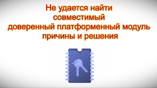 Не удается найти совместимый доверенный платформенный модуль TPM — причины и решения