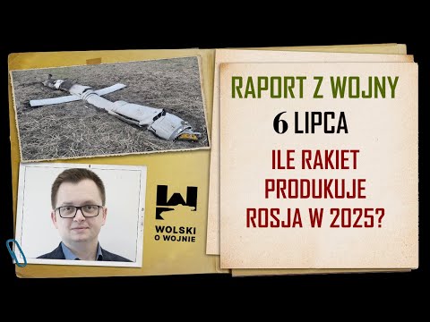 UKRAINA RAPORT z WALK 6 LIPCA. Ile rakiet produkuje Rosja w 2025?