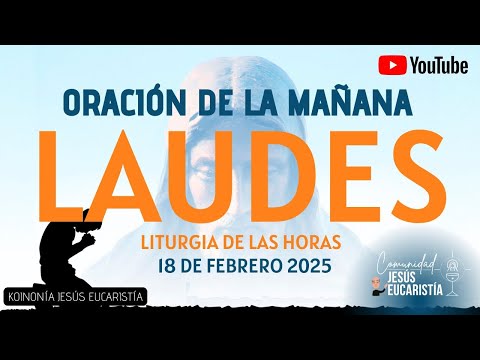 LAUDES DEL DÍA DE HOY, MARTES 18 DE FEBRERO 2025. ORACIÓN DE LA MAÑANA