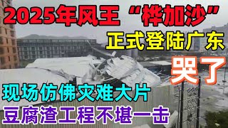 2025年风王“桦加沙”正式登陆广东，阳江人真的哭了，现场仿佛灾难大片，豆腐渣工程不堪一击...#桦加沙#台风#广东#阳江