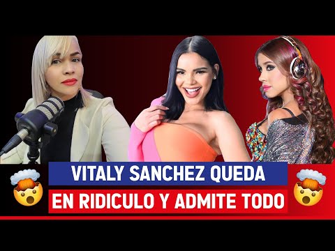 VITALY SANCHEZ QUEDA EN RIDICULO Y ADMITE TODO