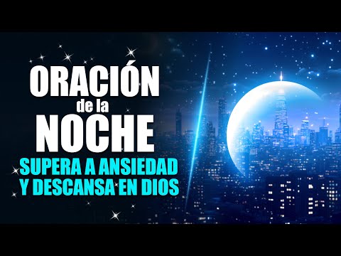 ORACIÓN DE LA NOCHE - PARA SUPERAR LA ANSIEDAD Y ENCONTRAR DESCANSO INTERIOR.