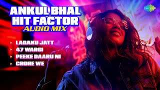 Ankul Bhal Hit Factory – Audio Mix | Ladaku Jatt | 47 Wargi | Peeke Daaru Ni | Punjabi Songs