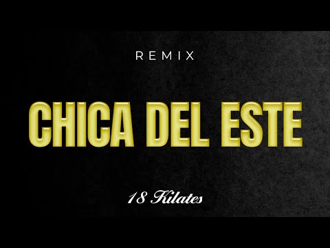 Chica del Este - 18 Kilates | Remix 2025