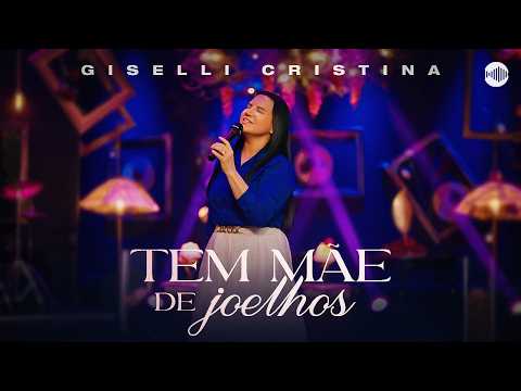 Giselli Cristina – Tem Mãe de Joelhos (Vídeo Oficial)