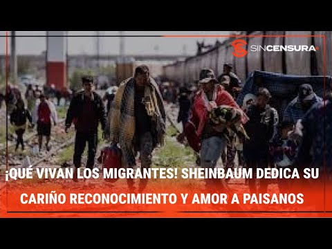 ¡QUÉ VIVAN LOS MIGRANTES! #Sheinbaum dedica su cariño reconocimiento y amor a paisanos