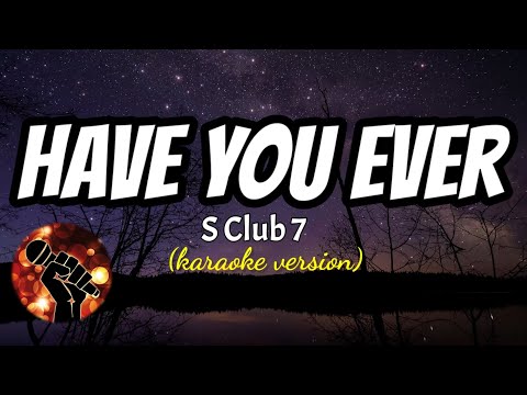 HAVE YOY EVER – S CLUB 7 (karaoke version)