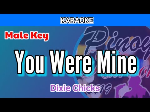 You Were Mine by Dixie Chicks (Karaoke : Male Key)