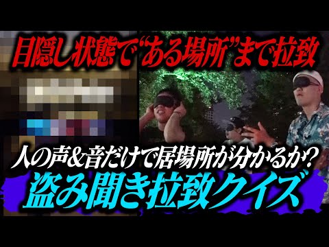 目隠し状態で”ある場所”まで拉致！聞こえてくる声や音だけで居場所を当てることができるのか！？