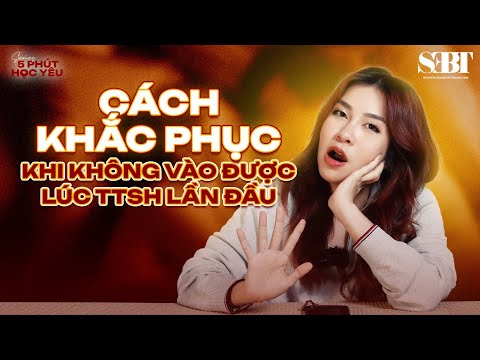 [5 PHÚT HỌC YÊU] Cách Khắc Phục khi "không cho vào được" trong lần TTSH đầu tiên | SEBT