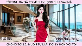 TÔI SINH RA ĐÃ CÓ MỆNH VƯỢNG PHU, VẬY MÀ CHỒNG TÔI LẠI MUỐN TỰ LẬP, ĐÒI LY HÔN VỚI TÔI