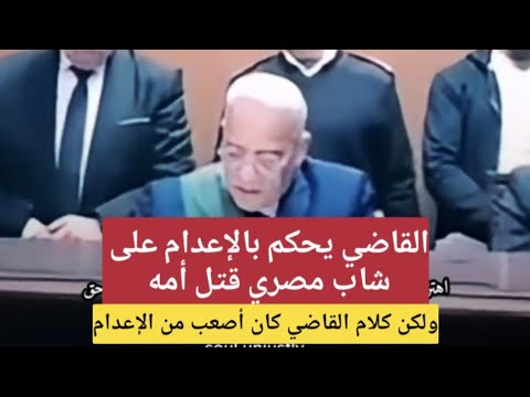 كلمات مؤثرة من القاضي بعد الحكم على شاب بالإعـ.ـدام لقـ.ـتله والدته