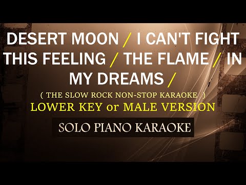 DESERT MOON / I CAN’T FIGHT THIS FEELING / THE FLAME / IN MY DREAMS ( LOWER KEY or MALE KEY )