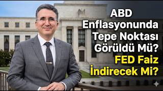 ABD Enflasyonunda Tepe Noktası Görüldü Mü? FED Faiz İndirecek Mi?