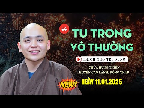 TU TRONG VÔ THƯỜNG - ĐĐ. Thích Ngộ Trí Dũng (11.01.2025)