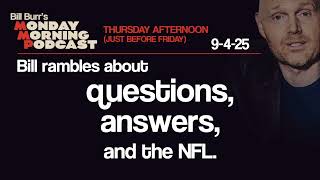 Questions, Answers, NFL | The Thursday Afternoon Monday Morning Podcast 9-4-25 | Bill Burr