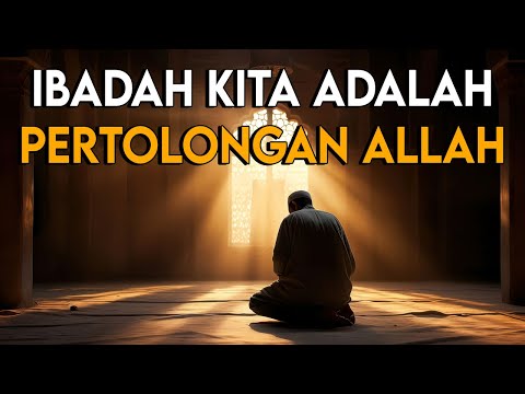 IBADAH YANG KITA LAKUKAN ADALAH BENTUK PERTOLONGAN DARI ALLAH