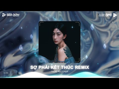 Sợ Phải Kết Thúc (Bản Hot TikTok) - Những Cánh Hoa Hồng Nay Cũng Tàn Phai Remix - Nhạc Remix TikTok