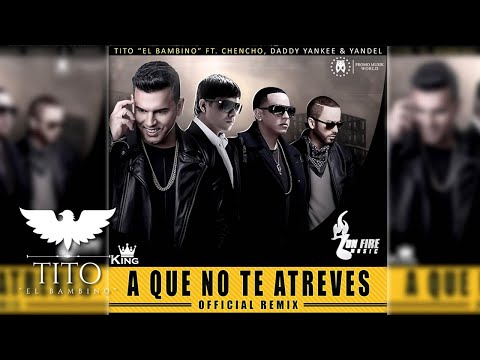 A Que No Te Atreves Remix Ft Tito Daddy Yankee Y Yandel de Chencho Letra y Video