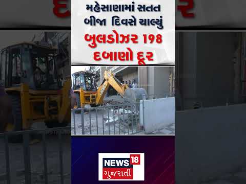 Mehsana News | મહેસાણામાં સતત બીજા  દિવસે ચાલ્યું બુલડોઝર 198 દબાણો દૂર | Demolition | N18s