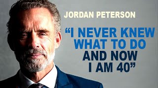 Jordan Peterson: "I Never Knew What to do and Now I am 40"