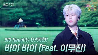 [세로] BIG Naughty (서동현) - 바이 바이 (Feat. 이무진) [더 시즌즈-10CM의 쓰담쓰담] | KBS 250912 방송