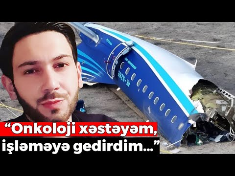 Təyyarə qəzasından sağ çıxan Zamin danışdı -“Onkoloji xəstəyəm, işləməyə gedirdim…”