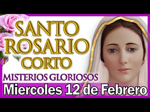 Santo Rosario Corto de Hoy Miercoles 12 de Febrero 🌷 Misterios Gloriosos 🌼 Rosario a Virgen María