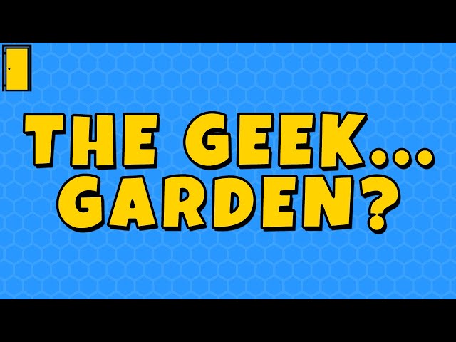 Hello Lovely People, Welcome To The Geek... Garden?