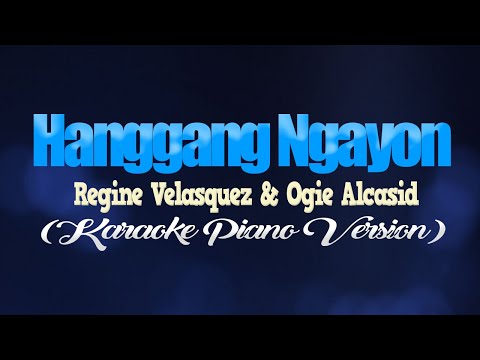 HANGGANG NGAYON – Regine Velasquez & Ogie Alcasid (KARAOKE PIANO VERSION)