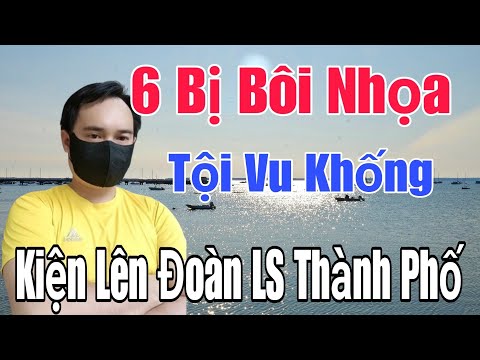 🟢 6 bị bôi nhọa, Tội vu khống, Kiện lên đoàn LS Thành Phố