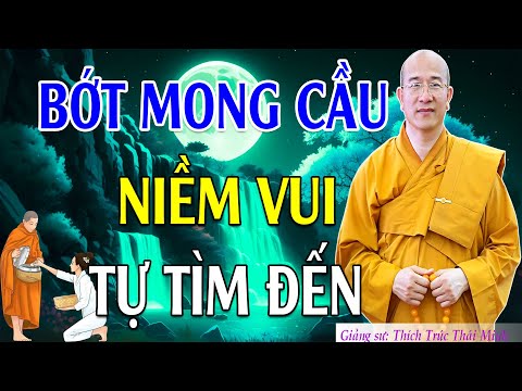 Bớt mong cầu thì niềm vui tự tìm đến - Thầy Thích Trúc Thái Minh (QUÁ HAY)