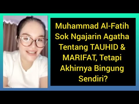 MUHAMMAD AL-FATIH SOK NGAJARIN AGATHA TENTANG TAUHID & MARIFAT, TETAPI AKHIRNYA BINGUNG SENDIRI?