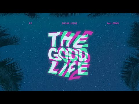 R2, Sugar Jesus ft. Emmy - The Good Life