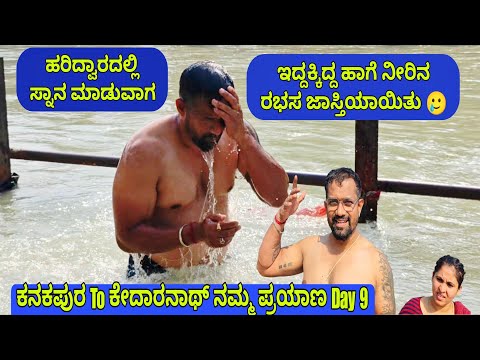 ಹರಿದ್ವಾರದಲ್ಲಿ ಸ್ನಾನ ಮಾಡುವಾಗ ಇದ್ದಕ್ಕಿದ್ದ ಹಾಗೆ ಉಕ್ಕಿದ ಗಂಗೆ | ಕನಕಪುರ To ಕೇದಾರನಾಥ್ ನಮ್ಮ ಪ್ರಯಾಣ Day 9