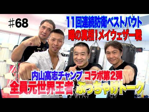 Vol.68 【内山高志チャンプとコラボ第２弾】噂の真相！ メイウェザー戦／11回連続防衛のベストバウト／全員元世界王者のぶっちゃけトーク！