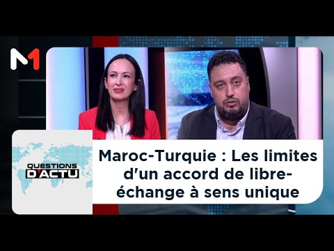 #Questionsdactu..  Maroc-Turquie : Les limites d'un accord de libre-échange à sens unique