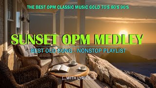SUNSET OPM MEDLEY - The Best OPM Classic Music Gold 70's 80's 90's (Lyrics)