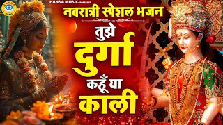 पहला नवरात्र का मनमोहक माता भजन | तुझे दुर्गा कहूँ या काली |  Navratri Bhajan 2025 | Mata Bhajan