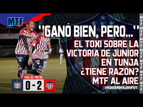 "GANÓ BIEN, PERO...". EL TOXI SOBRE LA VICTORIA DE JUNIOR EN TUNJA. ¿TIENE RAZÓN? MTF AL AIRE.