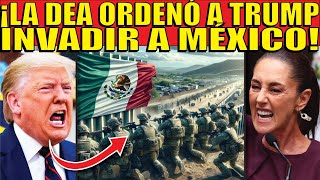 💣 ¡CONFIRMADO! LA DEA LE ORDENÓ A TRUMP INVADIR Y BOMBARDEAR A MÉXICO!